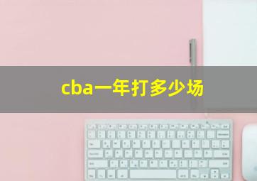 cba一年打多少场