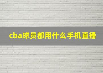 cba球员都用什么手机直播