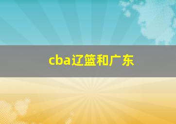 cba辽篮和广东