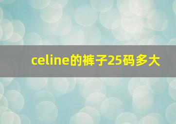 celine的裤子25码多大