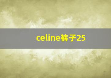 celine裤子25