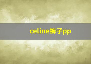 celine裤子pp