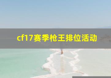 cf17赛季枪王排位活动