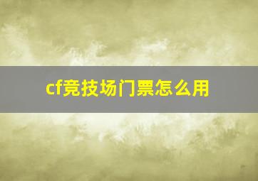 cf竞技场门票怎么用