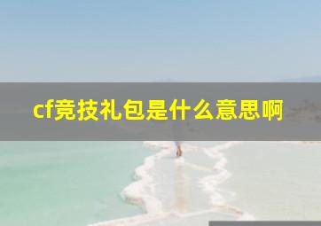 cf竞技礼包是什么意思啊