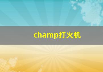 champ打火机