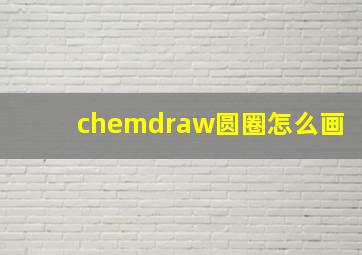 chemdraw圆圈怎么画