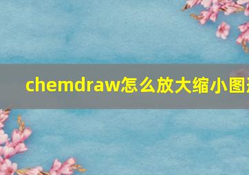 chemdraw怎么放大缩小图形