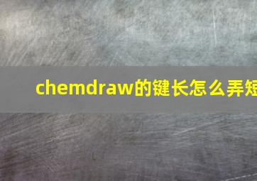 chemdraw的键长怎么弄短