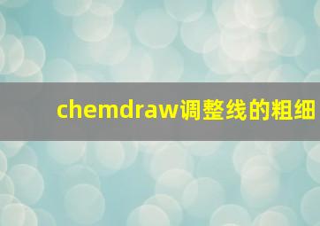 chemdraw调整线的粗细