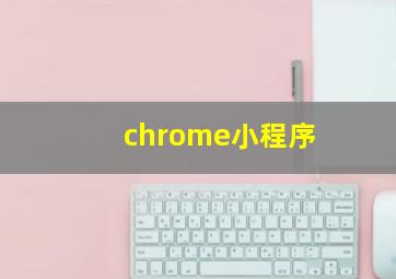 chrome小程序