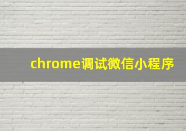 chrome调试微信小程序