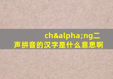 chαng二声拼音的汉字是什么意思啊