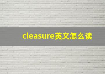 cleasure英文怎么读