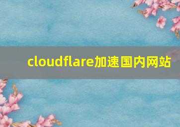 cloudflare加速国内网站