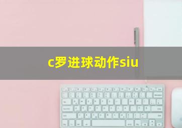 c罗进球动作siu