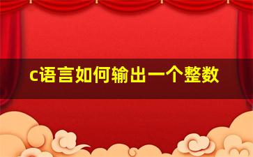 c语言如何输出一个整数