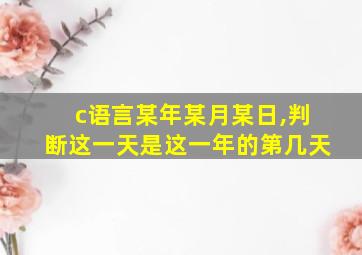 c语言某年某月某日,判断这一天是这一年的第几天