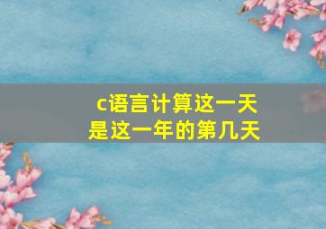 c语言计算这一天是这一年的第几天