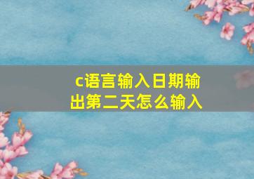 c语言输入日期输出第二天怎么输入