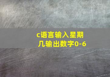 c语言输入星期几输出数字0-6