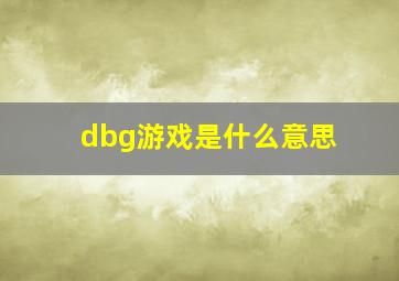 dbg游戏是什么意思