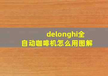 delonghi全自动咖啡机怎么用图解