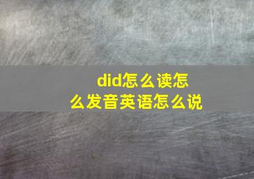 did怎么读怎么发音英语怎么说