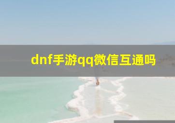 dnf手游qq微信互通吗