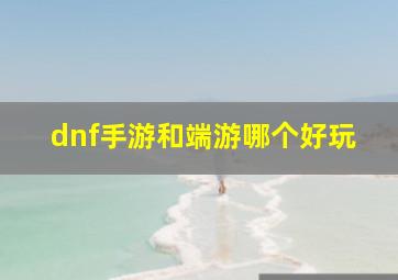 dnf手游和端游哪个好玩