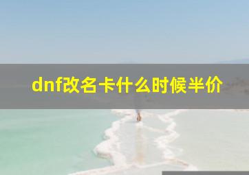 dnf改名卡什么时候半价