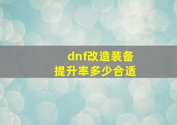 dnf改造装备提升率多少合适