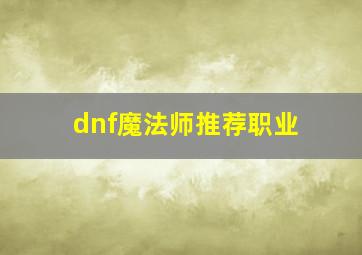 dnf魔法师推荐职业