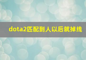 dota2匹配到人以后就掉线