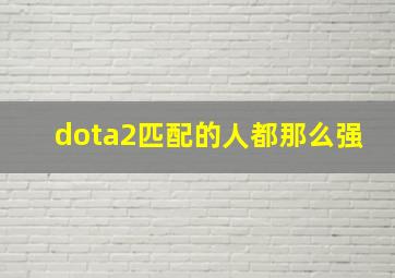 dota2匹配的人都那么强