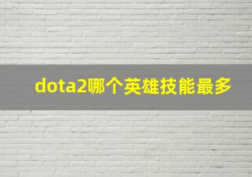 dota2哪个英雄技能最多