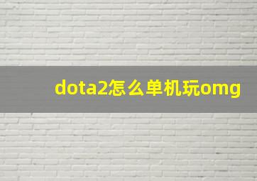 dota2怎么单机玩omg