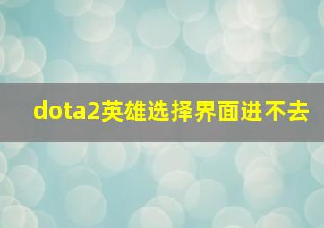 dota2英雄选择界面进不去