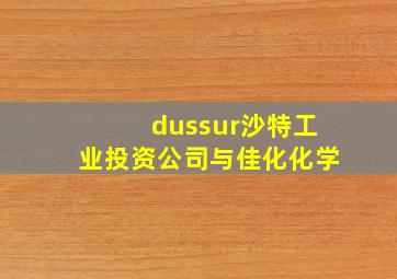 dussur沙特工业投资公司与佳化化学