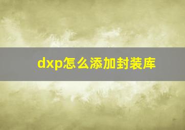 dxp怎么添加封装库