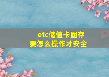 etc储值卡圈存要怎么操作才安全