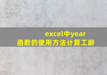 excel中year函数的使用方法计算工龄