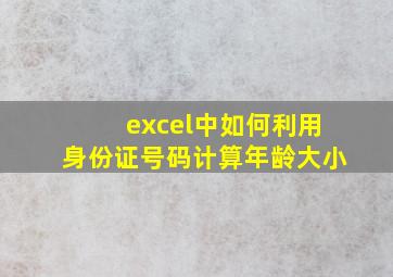 excel中如何利用身份证号码计算年龄大小