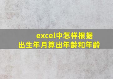 excel中怎样根据出生年月算出年龄和年龄