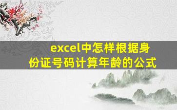 excel中怎样根据身份证号码计算年龄的公式