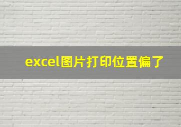 excel图片打印位置偏了