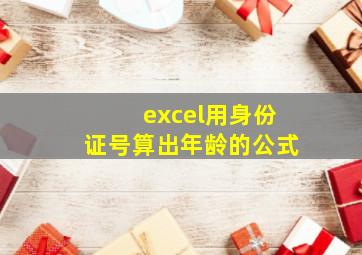 excel用身份证号算出年龄的公式