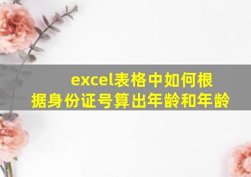 excel表格中如何根据身份证号算出年龄和年龄