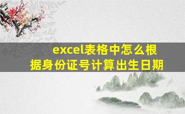 excel表格中怎么根据身份证号计算出生日期