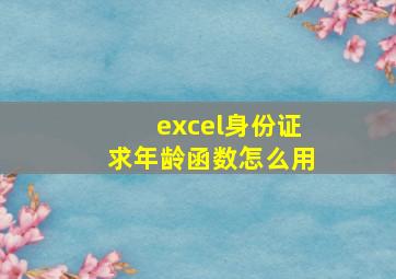 excel身份证求年龄函数怎么用